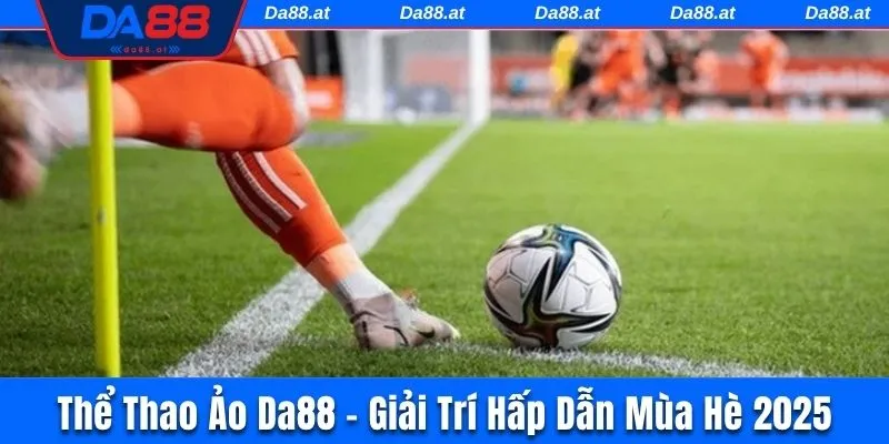 Thể Thao Ảo DA88 - Sản Phẩm Giải Trí Hấp Dẫn Mùa Hè 2025